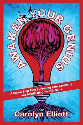 Ébreszd fel a zsenialitásodat: Hétlépéses út a kreativitásod felszabadításához és álmaid megvalósításához - Awaken Your Genius: A Seven-Step Path to Freeing Your Creativity and Manifesting Your Dreams