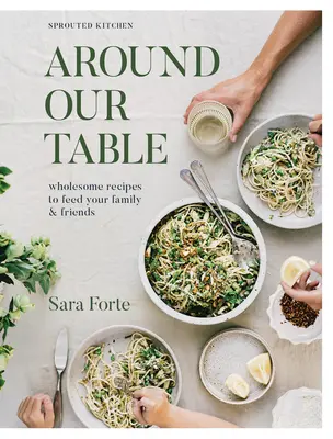 Around Our Table (Az asztalunk körül): Egészséges receptek a család és a barátok táplálására - Around Our Table: Wholesome Recipes to Feed Your Family and Friends