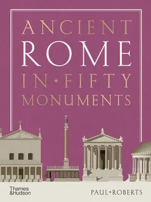 Az ókori Róma ötven műemlékben - Ancient Rome in Fifty Monuments