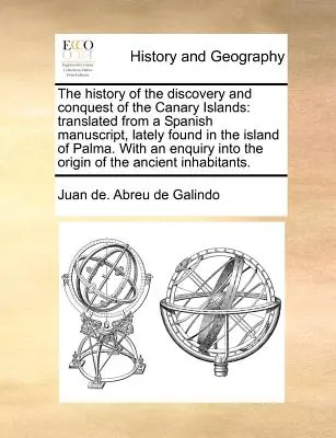 A Kanári-szigetek felfedezésének és meghódításának története: Egy spanyol kéziratból fordítva, amelyet nemrégiben találtak Palma szigetén. - The History of the Discovery and Conquest of the Canary Islands: Translated from a Spanish Manuscript, Lately Found in the Island of Palma. with an En