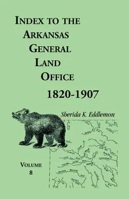 Az Arkansas General Land Office 1820-1907. évi nyolcadik kötetének mutatója: Marion, Stone, Baxter, Fulton, Izard és Cleburne megyékre kiterjedően. - Index to the Arkansas General Land Office 1820-1907, Volume Eight: Covering the Counties of Marion, Stone, Baxter, Fulton, Izard, and Cleburne