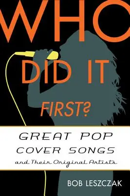 Ki volt az első? Nagyszerű pop-coverdalok és eredeti előadóik - Who Did It First?: Great Pop Cover Songs and Their Original Artists