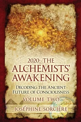 2020 - Az alkimista ébredése második kötet: A tudat ősi jövőjének megfejtése - 2020 - The Alchemist's Awakening Volume Two: Decoding The Ancient Future of Consciousness