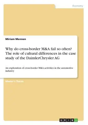 Miért buknak meg olyan gyakran a határokon átnyúló M&A ügyletek? A kulturális különbségek szerepe a DaimlerChrysler AG esettanulmányában: A határokon átnyúló M&&A vizsgálata. - Why do cross-border M&A fail so often? The role of cultural differences in the case study of the DaimlerChrysler AG: An exploration of cross-border M&