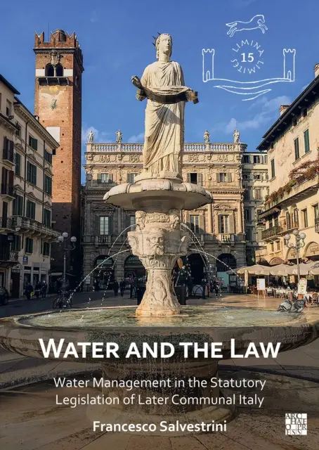 A víz és a törvény: Vízgazdálkodás a későbbi kommunális Olaszország törvényi szabályozásában - Water and the Law: Water Management in the Statutory Legislation of Later Communal Italy