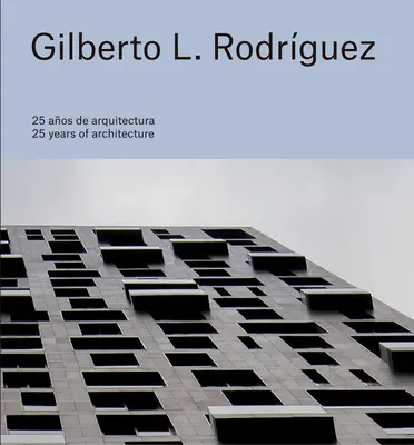 Gilberto L. Rodrguez: 25 év építészet - Gilberto L. Rodrguez: 25 Years of Architecture