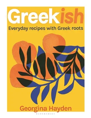 Görögül: Hétköznapi receptek görög gyökerekkel - Greekish: Everyday Recipes with Greek Roots