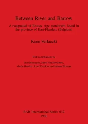 A folyó és a Barrow között: A Kelet-Flandria tartományban talált bronzkori fémművek újraértékelése - Between River and Barrow: A reappraisal of Bronze Age metalwork found in the province of East-Flanders