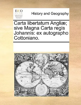 Carta Libertatum Angliae; Sive Magna Carta Regis Johannis: Ex Autographo Cottoniano.