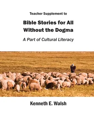 Tanári kiegészítés a Bibliai történetek mindenkinek dogma nélkül: A kulturális műveltség része - Teacher Supplement to Bible Stories for All Without the Dogma: A Part of Cultural Literacy