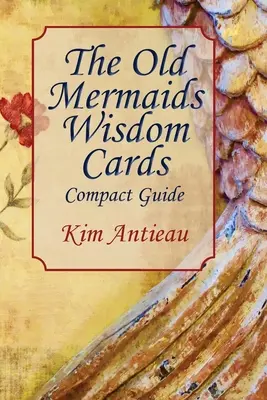 Az öreg sellők bölcsességkártyái: Kompakt útmutató - The Old Mermaids Wisdom Cards: Compact Guide