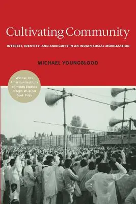 Cultivating Community: Interest, Identity, and Ambiguity in an Indian Social Mobilization (Érdek, identitás és többértelműség egy indiai társadalmi mobilizációban) - Cultivating Community: Interest, Identity, and Ambiguity in an Indian Social Mobilization