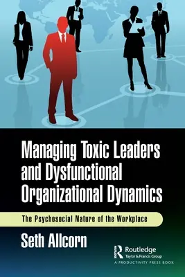 Toxikus vezetők és diszfunkcionális szervezeti dinamikák kezelése: A munkahely pszichoszociális természete - Managing Toxic Leaders and Dysfunctional Organizational Dynamics: The Psychosocial Nature of the Workplace