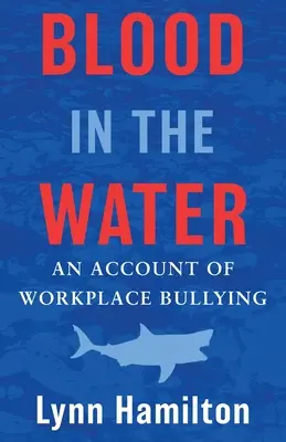 Blood In The Water (Vér a vízben): An Account of Workplace Bullying - Blood In The Water: An Account of Workplace Bullying