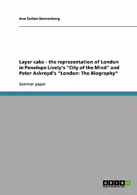 Rétegtorta - London ábrázolása Penelope Lively City of the Mind” és Peter Ackroyd London című művében: The Biography