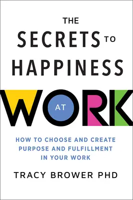 A munkahelyi boldogság titkai: Hogyan választhatsz és teremthetsz célt és beteljesülést a munkádban? - Secrets to Happiness at Work: How to Choose and Create Purpose and Fulfillment in Your Work