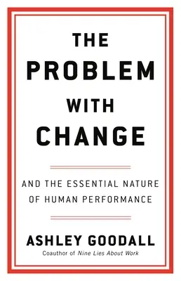 A változás problémája: Az emberi teljesítmény alapvető természete - The Problem with Change: And the Essential Nature of Human Performance