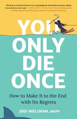 Csak egyszer halsz meg: Hogyan érheted meg a véget megbánás nélkül? - You Only Die Once: How to Make It to the End with No Regrets