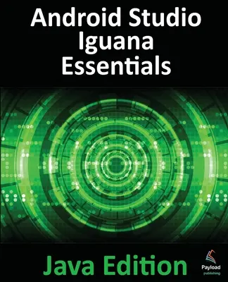 Android Studio Iguana Essentials - Java Edition: Android-alkalmazások fejlesztése az Android Studio 2023.2.1 és a Java használatával - Android Studio Iguana Essentials - Java Edition: Developing Android Apps Using Android Studio 2023.2.1 and Java