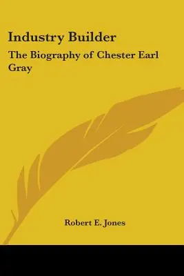 Industry Builder: Chester Earl Gray életrajza - Industry Builder: The Biography of Chester Earl Gray