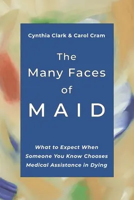 A MAID sok arca: Mire számíthatsz, ha valaki, akit ismersz, az orvosi segítséget választja a haldoklásban - The Many Faces of MAID: What to Expect When Someone You Know Chooses Medical Assistance in Dying