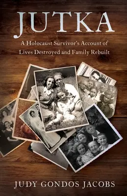 Jutka: Egy holokauszttúlélő beszámolója az elpusztított életekről és az újjáépített családról - Jutka: A Holocaust Survivor's Account of Lives Destroyed and Family Rebuilt