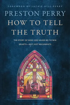 Hogyan mondjam el az igazságot: Annak története, hogyan mentett meg Isten, hogy szíveket nyerjek - ne csak vitákat - How to Tell the Truth: The Story of How God Saved Me to Win Hearts--Not Just Arguments