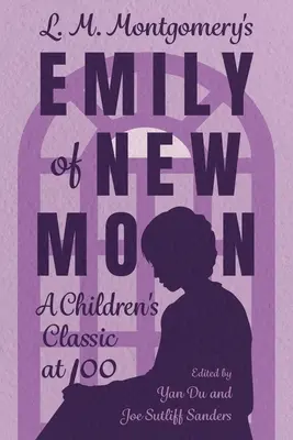 L. M. Montgomery Emily of New Moon című regénye: A gyermekkönyvek klasszikusa 100 évesen - L. M. Montgomery's Emily of New Moon: A Children's Classic at 100