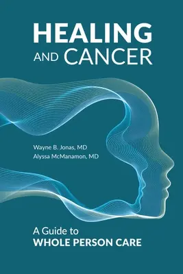 Gyógyítás és rák: A Guide to Whole Person Care - Healing and Cancer: A Guide to Whole Person Care