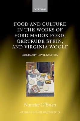 Étel és kultúra Ford Madox Ford, Gertrude Stein és Virginia Woolf műveiben: Culinary Civilizations - Food and Culture in the Works of Ford Madox Ford, Gertrude Stein, and Virginia Woolf: Culinary Civilizations