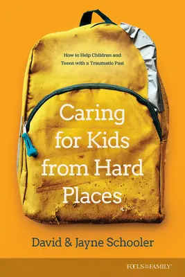 Gondoskodás a nehéz helyzetű gyerekekről: Hogyan segítsünk a traumatikus múlttal rendelkező gyermekeknek és tizenéveseknek? - Caring for Kids from Hard Places: How to Help Children and Teens with a Traumatic Past