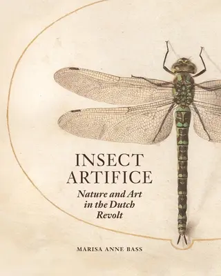 Insect Artifice: Természet és művészet a holland felkelésben - Insect Artifice: Nature and Art in the Dutch Revolt