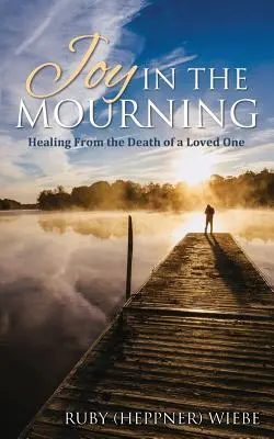 Öröm a gyászban: Gyógyulás egy szeretett személy halálából - Joy in the Mourning: Healing from the Death of a Loved One