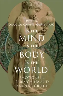 Elmében, testben, világban: Érzelmek a korai Kínában és az ókori Görögországban - In the Mind, in the Body, in the World: Emotions in Early China and Ancient Greece