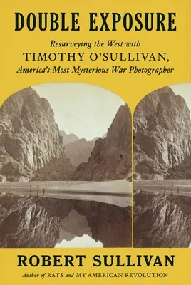 Dupla expozíció: A Nyugat újbóli felfedezése Timothy O'Sullivannel, Amerika legrejtélyesebb háborús fotósával - Double Exposure: Resurveying the West with Timothy O'Sullivan, America's Most Mysterious War Photographer