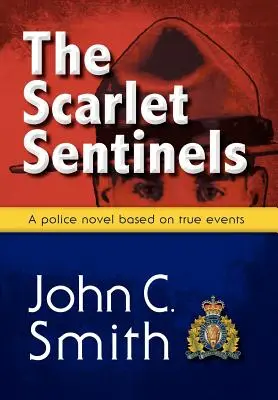 A skarlátvörös őrszemek: Igazi eseményeken alapuló RCMP-regény - The Scarlet Sentinels: An RCMP Novel Based on True Events