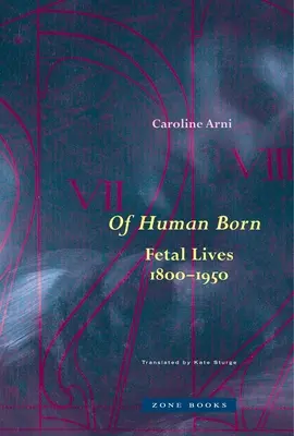 Az ember születéséről: Magzati életek, 1800-1950 - Of Human Born: Fetal Lives, 1800-1950