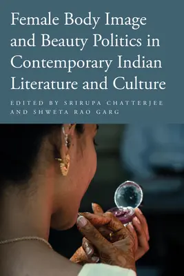 Női testkép és szépségpolitika a kortárs indiai irodalomban és kultúrában - Female Body Image and Beauty Politics in Contemporary Indian Literature and Culture