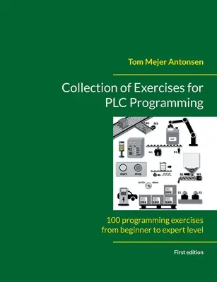 Gyakorlatgyűjtemény PLC programozáshoz: 100 programozási gyakorlat a kezdőtől a szakértő szintig - Collection of Exercises for PLC Programming: 100 programming exercises from beginner to expert level