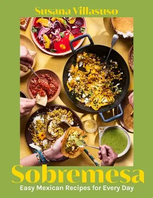 Sobremesa: Egyszerű mexikói receptek minden napra - Sobremesa: Easy Mexican Recipes for Every Day