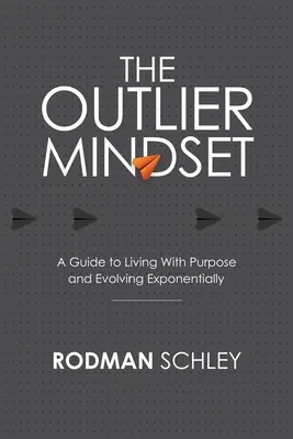 A kiugró gondolkodásmód: A Guide to Living With Purpose and Evolving Exponentially (Útmutató a céltudatos élethez és az exponenciális fejlődéshez) - The Outlier Mindset: A Guide to Living With Purpose and Evolving Exponentially