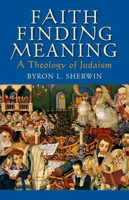 A hit értelmet talál: A judaizmus teológiája - Faith Finding Meaning: A Theology of Judaism