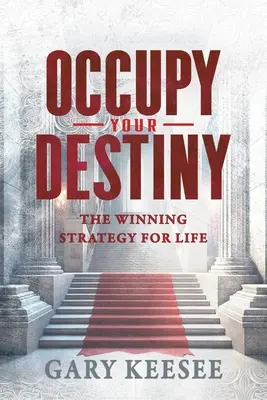 Foglald el a sorsodat: A győztes stratégia az élethez - Occupy Your Destiny: The Winning Strategy for Life