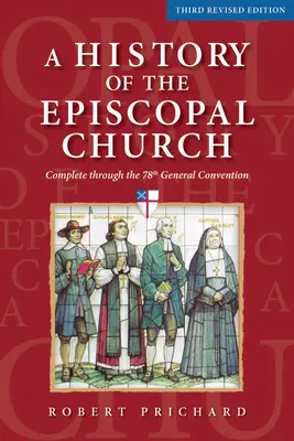 Az episzkopális egyház története - Harmadik átdolgozott kiadás: A 78. Általános Konventig - A History of the Episcopal Church - Third Revised Edition: Complete Through the 78th General Convention