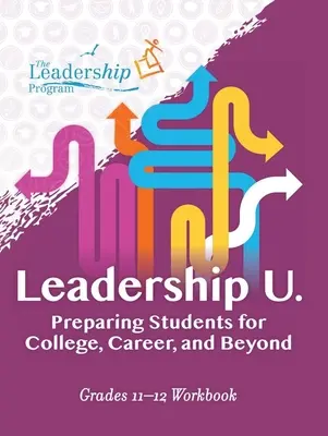 Leadership U: A diákok felkészítése a főiskolára, a karrierre és azon túlra: 11-12. osztályosok munkafüzete - Leadership U: Preparing Students for College, Career, and Beyond: Grades 11-12 Workbook