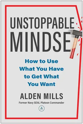 Megállíthatatlan gondolkodásmód: Hogyan használd fel, amid van, hogy megkapd, amit akarsz? - Unstoppable Mindset: How to Use What You Have to Get What You Want