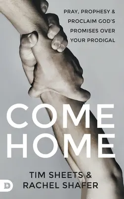 Gyere haza! Imádkozz, prófétálj és hirdesd Isten ígéreteit a tékozló fiad felett - Come Home: Pray, Prophesy, and Proclaim God's Promises Over Your Prodigal