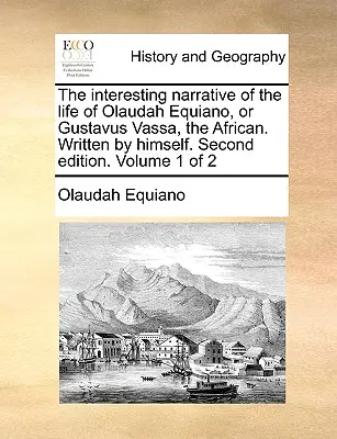 Olaudah Equiano, avagy Gustavus Vassa, az afrikai életének érdekes elbeszélése. Saját maga írta. Második kiadás. Volume 1 of 2 - The Interesting Narrative of the Life of Olaudah Equiano, or Gustavus Vassa, the African. Written by Himself. Second Edition. Volume 1 of 2