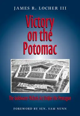 Győzelem a Potomacon: A Goldwater-Nichols ACT egyesíti a Pentagont - Victory on the Potomac: The Goldwater-Nichols ACT Unifies the Pentagon