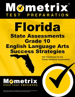 Florida State Assessments 10. osztályos angol nyelvművészet sikerstratégiák tanulmányi útmutató: FSA Test Review for the Florida Standards Assessments (FSA tesztek áttekintése a floridai szabványok felméréséhez) - Florida State Assessments Grade 10 English Language Arts Success Strategies Study Guide: FSA Test Review for the Florida Standards Assessments
